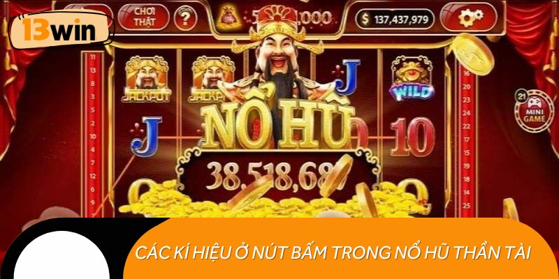 Chi tiết các kí hiệu ở nút bấm trong nổ hũ Thần Tài