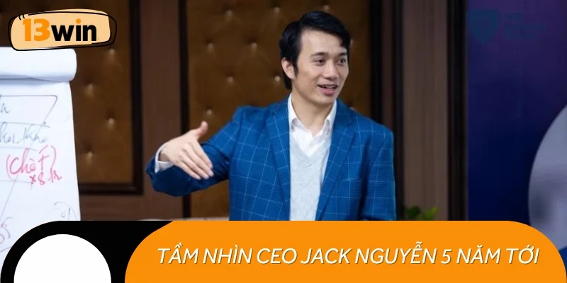 CEO Jack Nguyễn có nhiều hướng đi táo bạo trong 5 năm tới