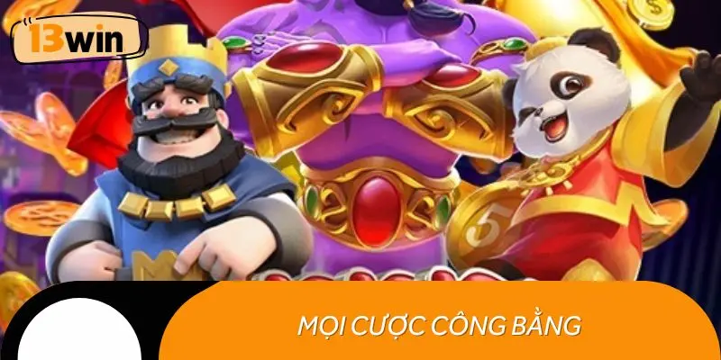 Mọi cược công bằng với chính sách trò chơi 13WIN