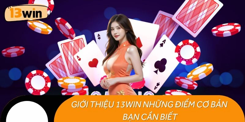 Giới thiệu 13WIN những điểm cơ bản bạn cần biết