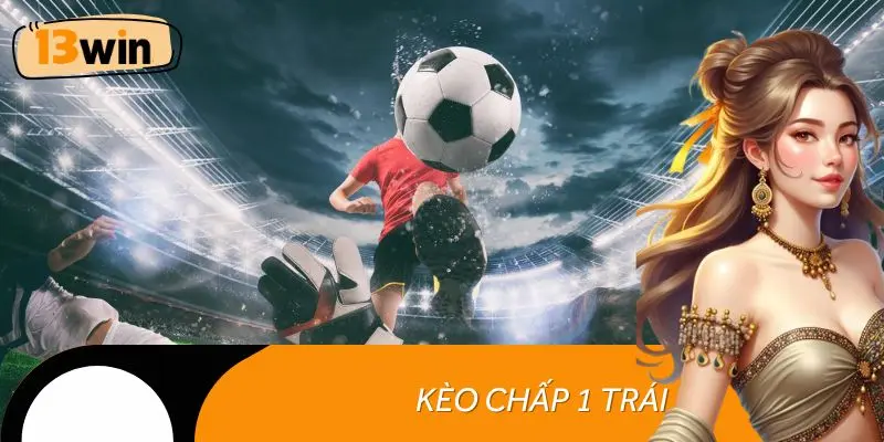 Kèo chấp 1 trái