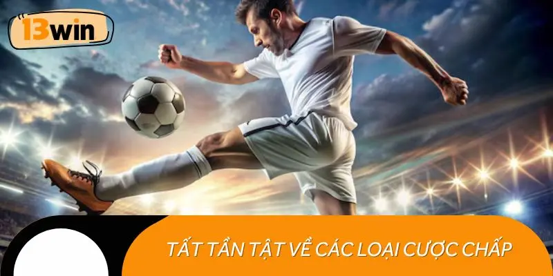 Tất tần tật về các loại cược chấp trong kèo châu Á 