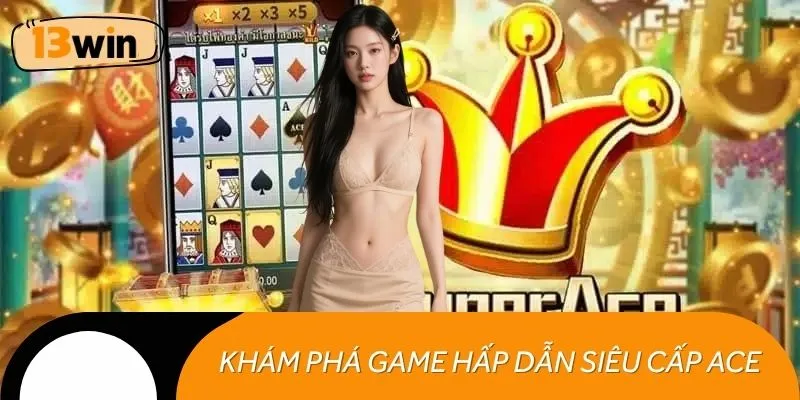 Khám phá tựa game hấp dẫn Siêu cấp ACE