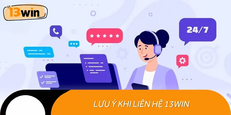 Chia sẻ một số lưu ý quan trọng khi liên hệ 13WIN