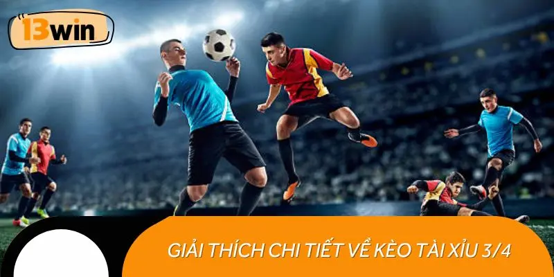 Giải thích chi tiết về kèo tài xỉu 3/4