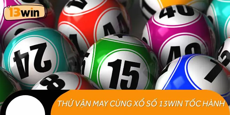 Thử vận may cùng xổ số 13WIN tốc hành, nhịp quay liên tục